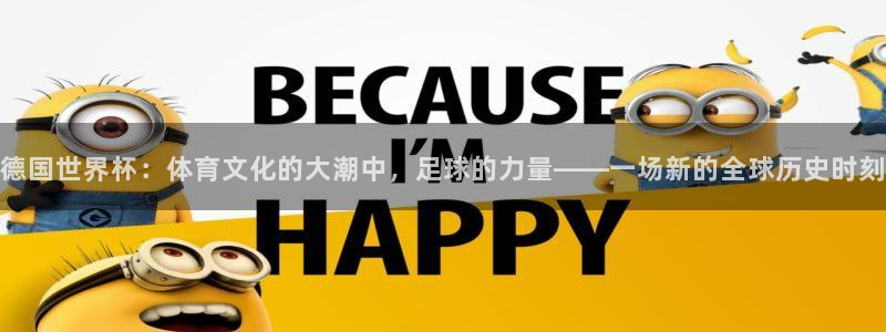 世界杯足球赛2026赛程时间:德国世界杯:体育文化的大潮中,足球的力量——一场新的全球历史时刻